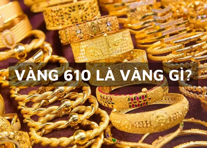 Vàng 610 là gì?